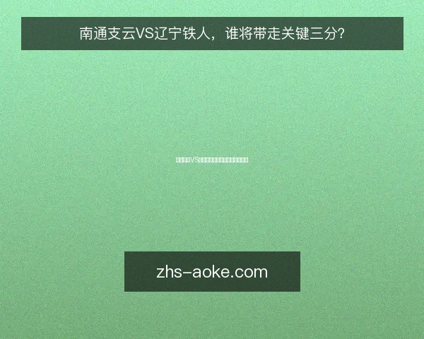 南通支云VS辽宁铁人,谁将带走关键三分?