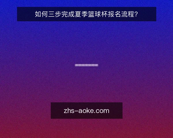 如何三步完成夏季篮球杯报名流程?