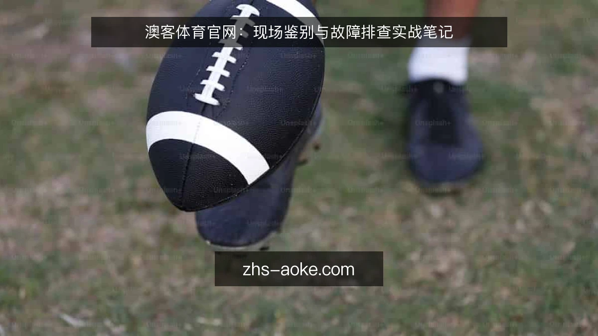 澳客体育官网:现场鉴别与故障排查实战笔记