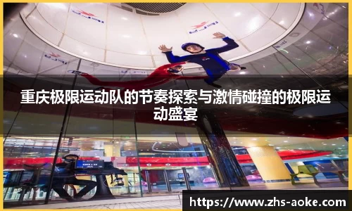 重庆极限运动队的节奏探索与激情碰撞的极限运动盛宴